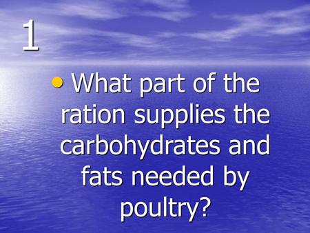 1 What part of the ration supplies the carbohydrates and fats needed by poultry?