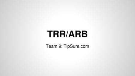 TRR/ARB Team 9: TipSure.com.