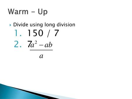 Warm - Up Divide using long division 150 / 7 7.