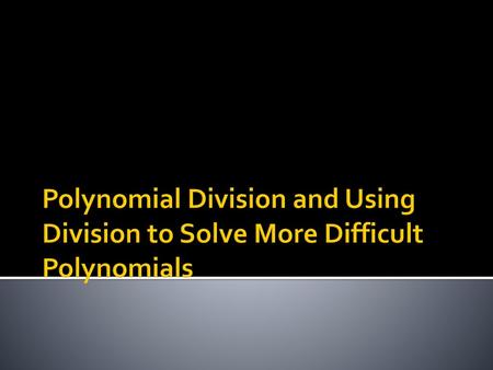 Dividing Polynomials Two options: Long Division Synthetic Division.