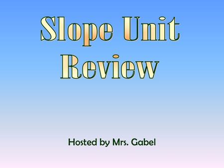 Slope Unit Review Hosted by Mrs. Gabel.