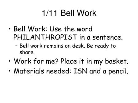 1/11 Bell Work Bell Work: Use the word PHILANTHROPIST in a sentence.