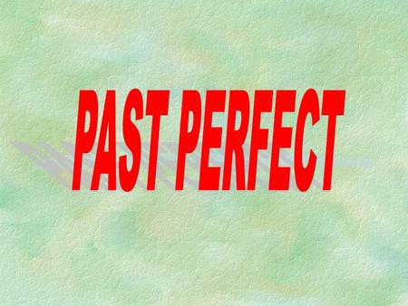 PAST PERFECT.