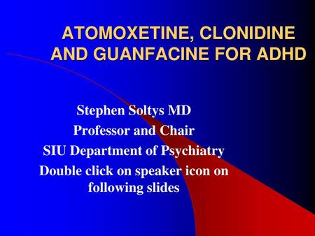 ATOMOXETINE, CLONIDINE AND GUANFACINE FOR ADHD