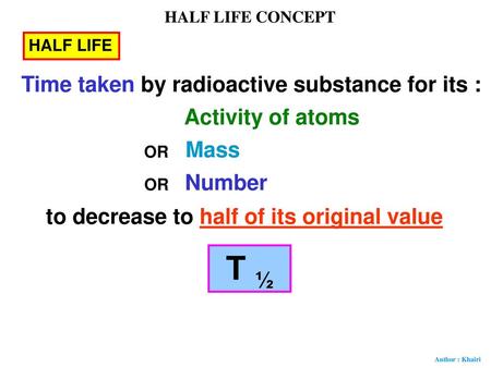 T ½ Time taken by radioactive substance for its : Activity of atoms