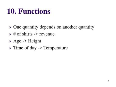 10. Functions One quantity depends on another quantity