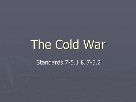 The Cold War Standards 7-5.1 & 7-5.2 1.