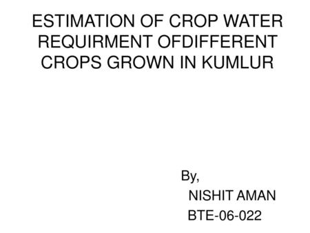 ESTIMATION OF CROP WATER REQUIRMENT OFDIFFERENT CROPS GROWN IN KUMLUR