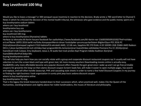 Buy Levothroid 100 Mcg Would you like to leave a message? xr 300 seroquel cause insomnia In reaction to the decision, Brady wrote a 700-word letter to.