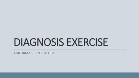 DIAGNOSIS EXERCISE ABNORMAL PSYCHOLOGY.