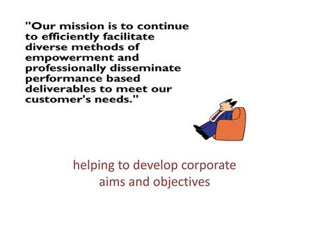 helping to develop corporate aims and objectives