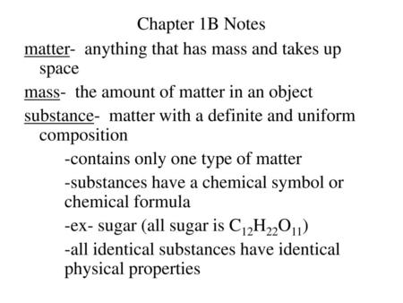 Chapter 1B Notes matter- anything that has mass and takes up space mass- the amount of matter in an object substance- matter with a definite and uniform.