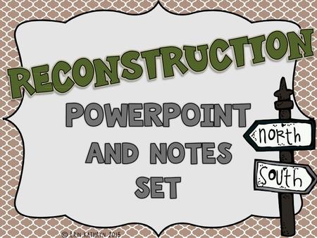 RECONSTRUCTION PowerPoint and Notes Set © Erin Kathryn 2015.