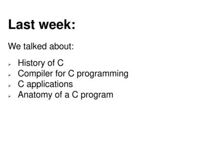 Last week: We talked about: History of C Compiler for C programming