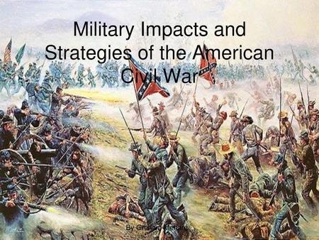 Military Impacts and Strategies of the American Civil War