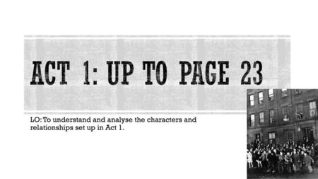 Act 1: up to page 23 LO: To understand and analyse the characters and relationships set up in Act 1.