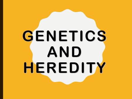 Genetics and Heredity.