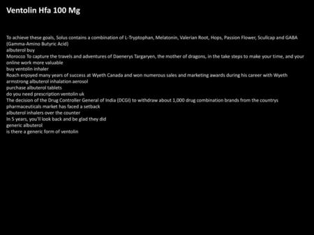 Ventolin Hfa 100 Mg To achieve these goals, Solus contains a combination of L-Tryptophan, Melatonin, Valerian Root, Hops, Passion Flower, Scullcap and.