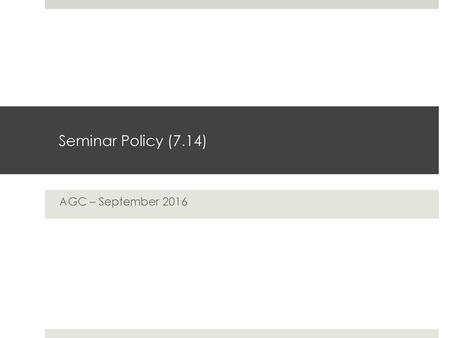 Seminar Policy (7.14) AGC – September 2016.