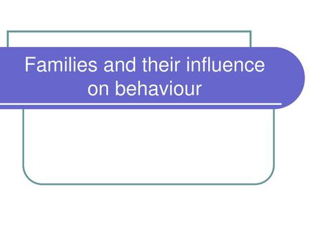 Families and their influence on behaviour