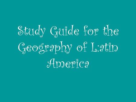 Study Guide for the Geography of L:atin America