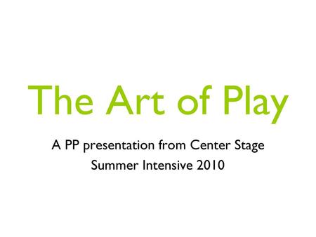 A PP presentation from Center Stage Summer Intensive 2010