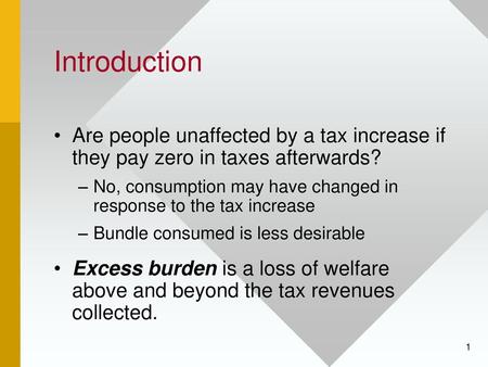 Introduction Are people unaffected by a tax increase if they pay zero in taxes afterwards? No, consumption may have changed in response to the tax increase.