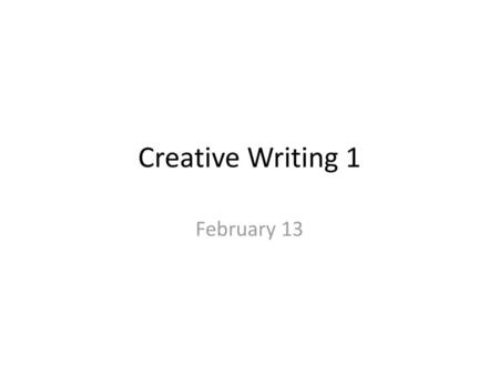 Creative Writing 1 February 13.