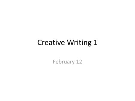 Creative Writing 1 February 12.