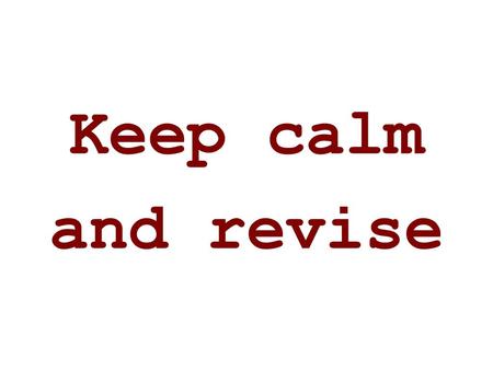 Keep calm and revise.