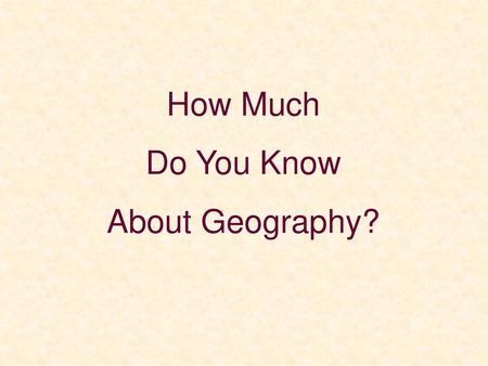 How Much Do You Know About Geography?.