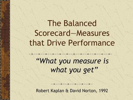 The Balanced Scorecard—Measures that Drive Performance