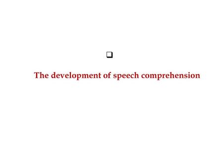 The development of speech comprehension