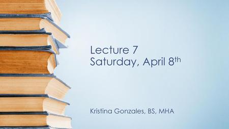 Lecture 7 Saturday, April 8th