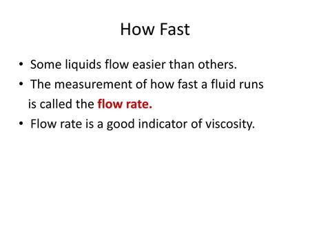 How Fast Some liquids flow easier than others.