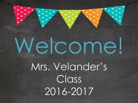 Welcome! Mrs. Velander’s Class 2016-2017.