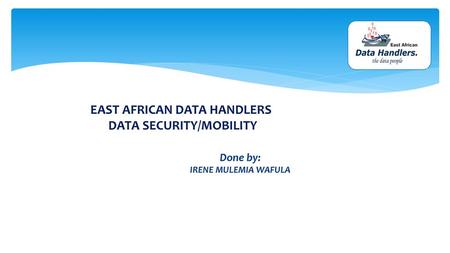 EAST AFRICAN DATA HANDLERS DATA SECURITY/MOBILITY