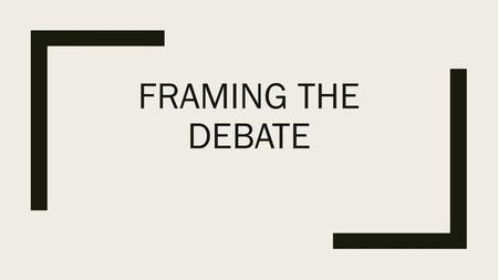 FRAMING THE DEBATE.