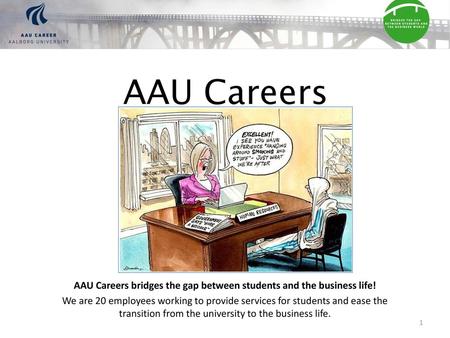 AAU Careers AAU Careers bridges the gap between students and the business life! We are 20 employees working to provide services for students and ease the.