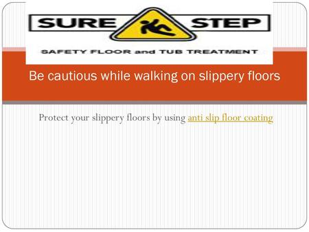 Be cautious while walking on slippery floors