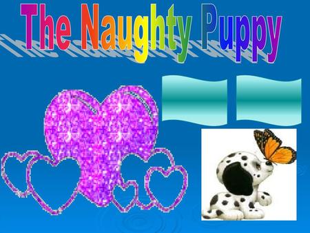 The Naughty Puppy ____ ____.