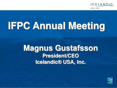 Magnus Gustafsson President/CEO Icelandic® USA, Inc.