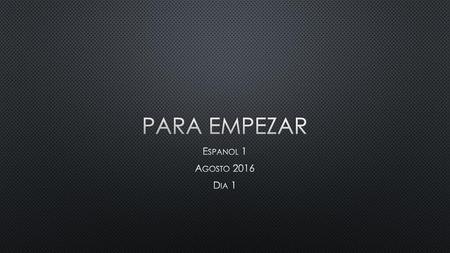 Para Empezar Espanol 1 Agosto 2016 Dia 1.