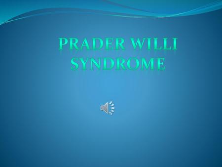 PRADER WILLI Syndrome.