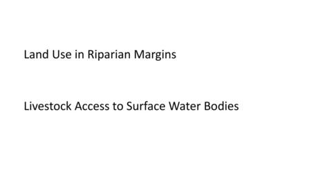 Land Use in Riparian Margins Livestock Access to Surface Water Bodies