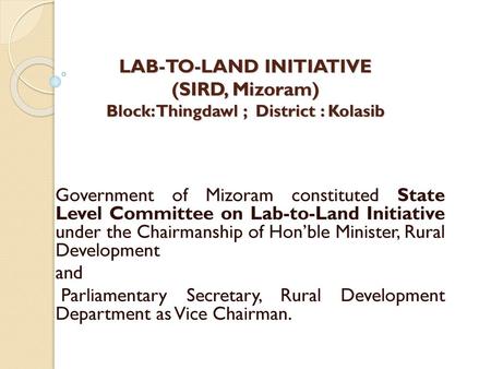 LAB-TO-LAND INITIATIVE (SIRD, Mizoram) Block: Thingdawl ; District : Kolasib Government of Mizoram constituted State Level Committee on Lab-to-Land Initiative.