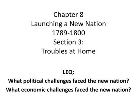 Chapter 8 Launching a New Nation Section 3: Troubles at Home