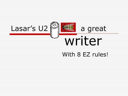 Lasar’s U2 a great writer With 8 EZ rules!