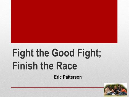 Fight the Good Fight; Finish the Race