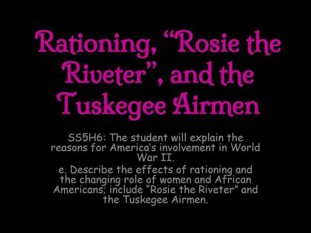 Rationing, “Rosie the Riveter”, and the Tuskegee Airmen